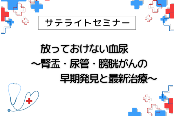 放っておけない血尿～腎盂・尿管・膀胱がんの早期発見と最新治療～【坂出市】